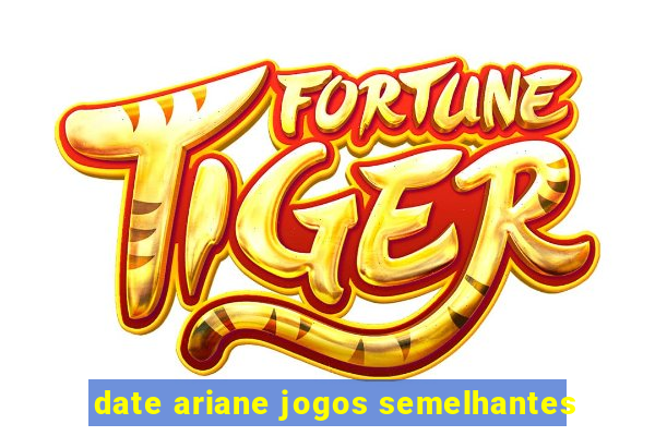 date ariane jogos semelhantes